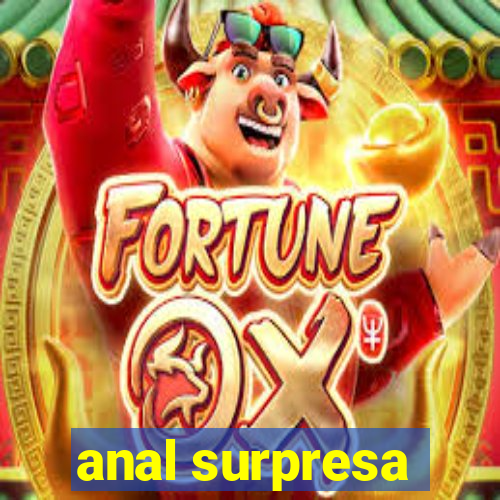 anal surpresa